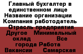 Главный бухгалтер в единственном лице › Название организации ­ Компания-работодатель › Отрасль предприятия ­ Другое › Минимальный оклад ­ 20 000 - Все города Работа » Вакансии   . Самарская обл.,Новокуйбышевск г.